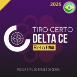 TIRO CERTO - DELTA CE - RETA FINAL (CICLOS 2025) Delegado Civil PC CE  - PÓS EDITAL